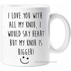 I Love You With All Of My Knob I Would Say Heart But My Knob Is Bigger Mug Girlfriend Wife Valentines Birthday Chr