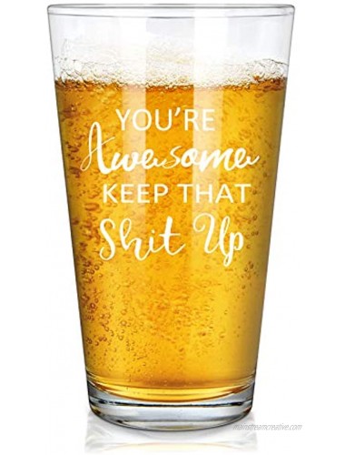You're Awesome Keep That S Up Beer Glass Funny Pint Glass 15Oz for Men Women Friends Coworkers Brother Sisters Idea for Birthday Chrismas or Daily Use