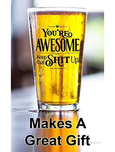 You're Awesome Keep That Shit Up Funny Beer Glass Great Gift for Men and Women Under $15